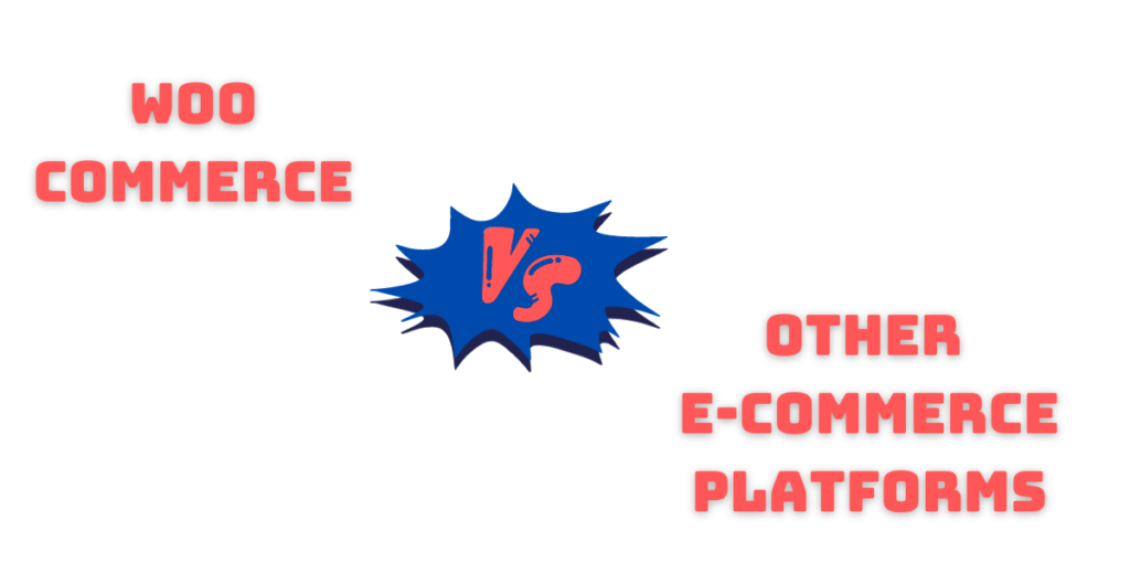 Woo Commerce vs. Other E-Commerce Platforms